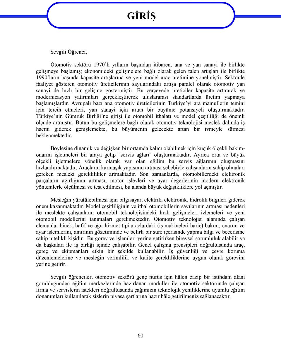 Sektörde faaliyet gösteren otomotiv üreticilerinin sayılarındaki artışa paralel olarak otomotiv yan sanayi de hızlı bir gelişme göstermiştir.