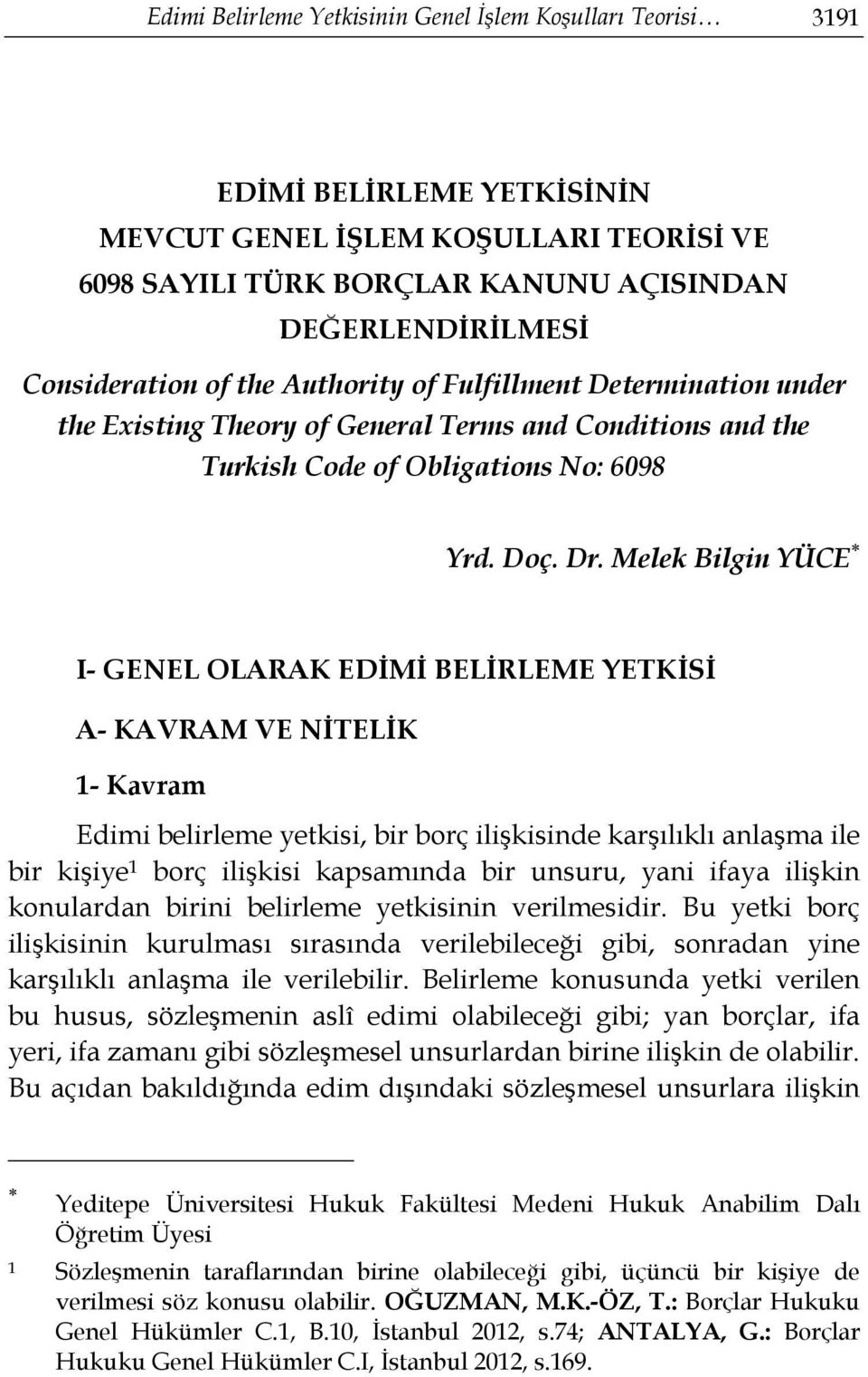 Melek Bilgin YÜCE I- GENEL OLARAK EDİMİ BELİRLEME YETKİSİ A- KAVRAM VE NİTELİK 1- Kavram Edimi belirleme yetkisi, bir borç ilişkisinde karşılıklı anlaşma ile bir kişiye 1 borç ilişkisi kapsamında bir