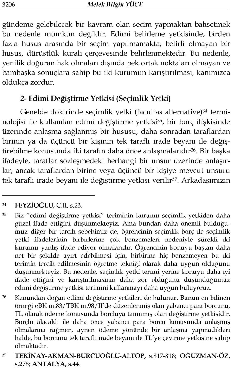 Bu nedenle, yenilik doğuran hak olmaları dışında pek ortak noktaları olmayan ve bambaşka sonuçlara sahip bu iki kurumun karıştırılması, kanımızca oldukça zordur.