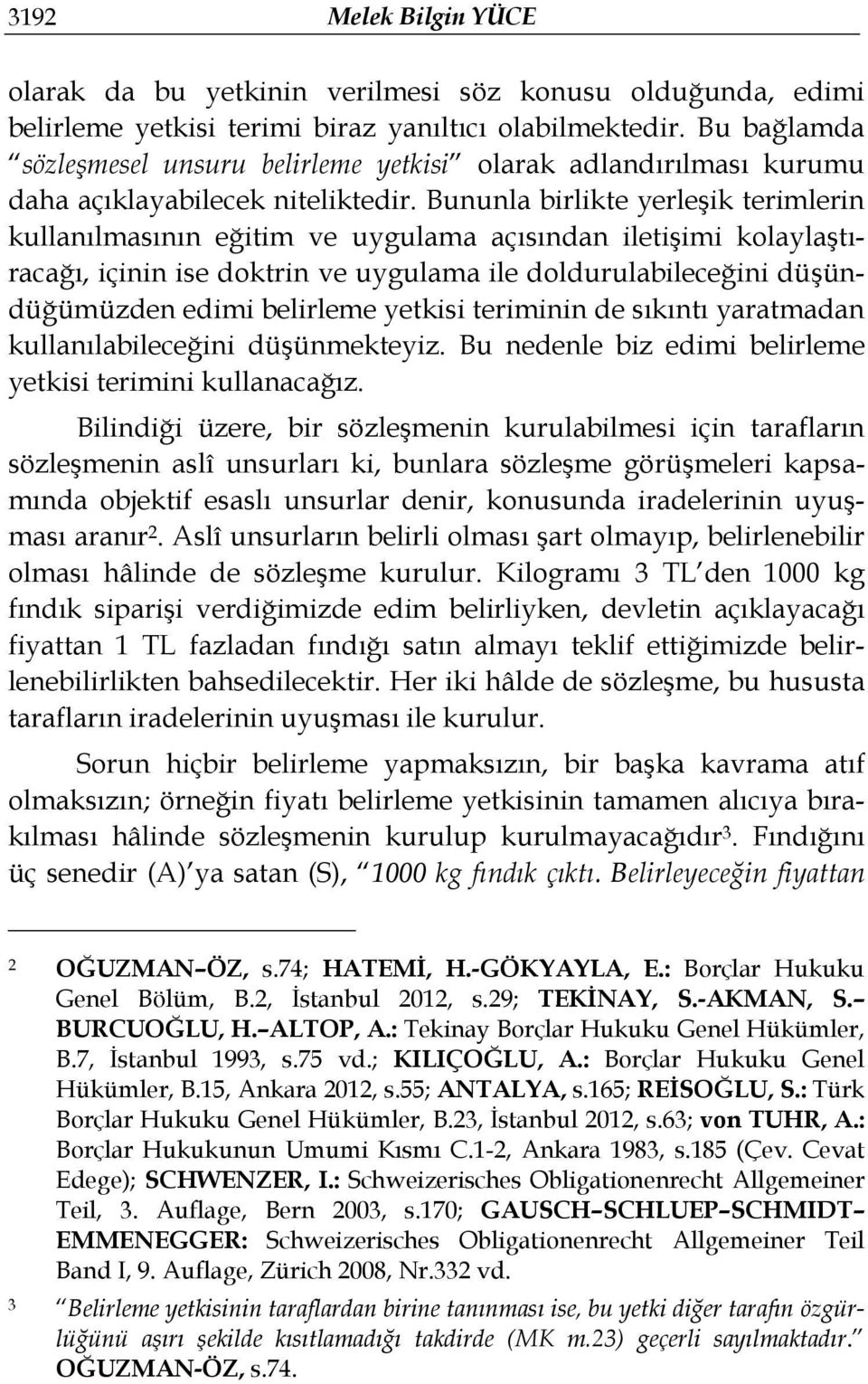 Bununla birlikte yerleşik terimlerin kullanılmasının eğitim ve uygulama açısından iletişimi kolaylaştıracağı, içinin ise doktrin ve uygulama ile doldurulabileceğini düşündüğümüzden edimi belirleme