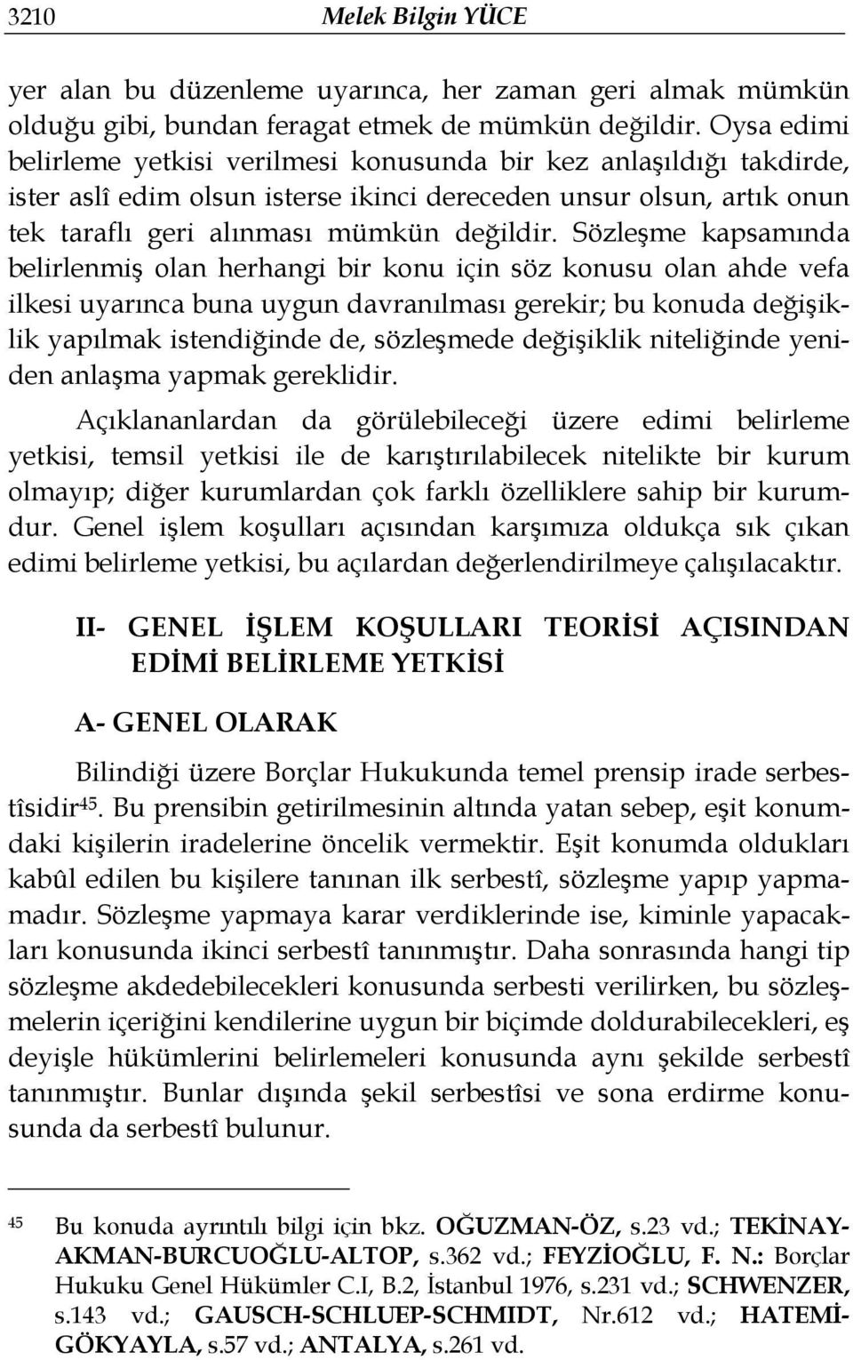 Sözleşme kapsamında belirlenmiş olan herhangi bir konu için söz konusu olan ahde vefa ilkesi uyarınca buna uygun davranılması gerekir; bu konuda değişiklik yapılmak istendiğinde de, sözleşmede