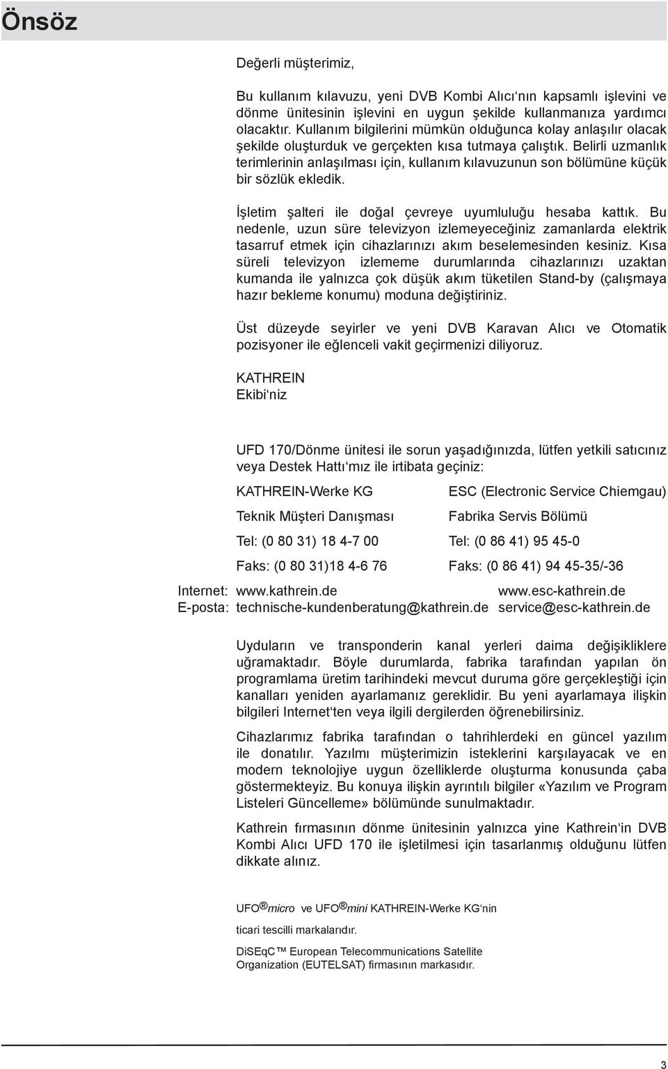 Belirli uzmanlık terimlerinin anlaşılması için, kullanım kılavuzunun son bölümüne küçük bir sözlük ekledik. İşletim şalteri ile doğal çevreye uyumluluğu hesaba kattık.