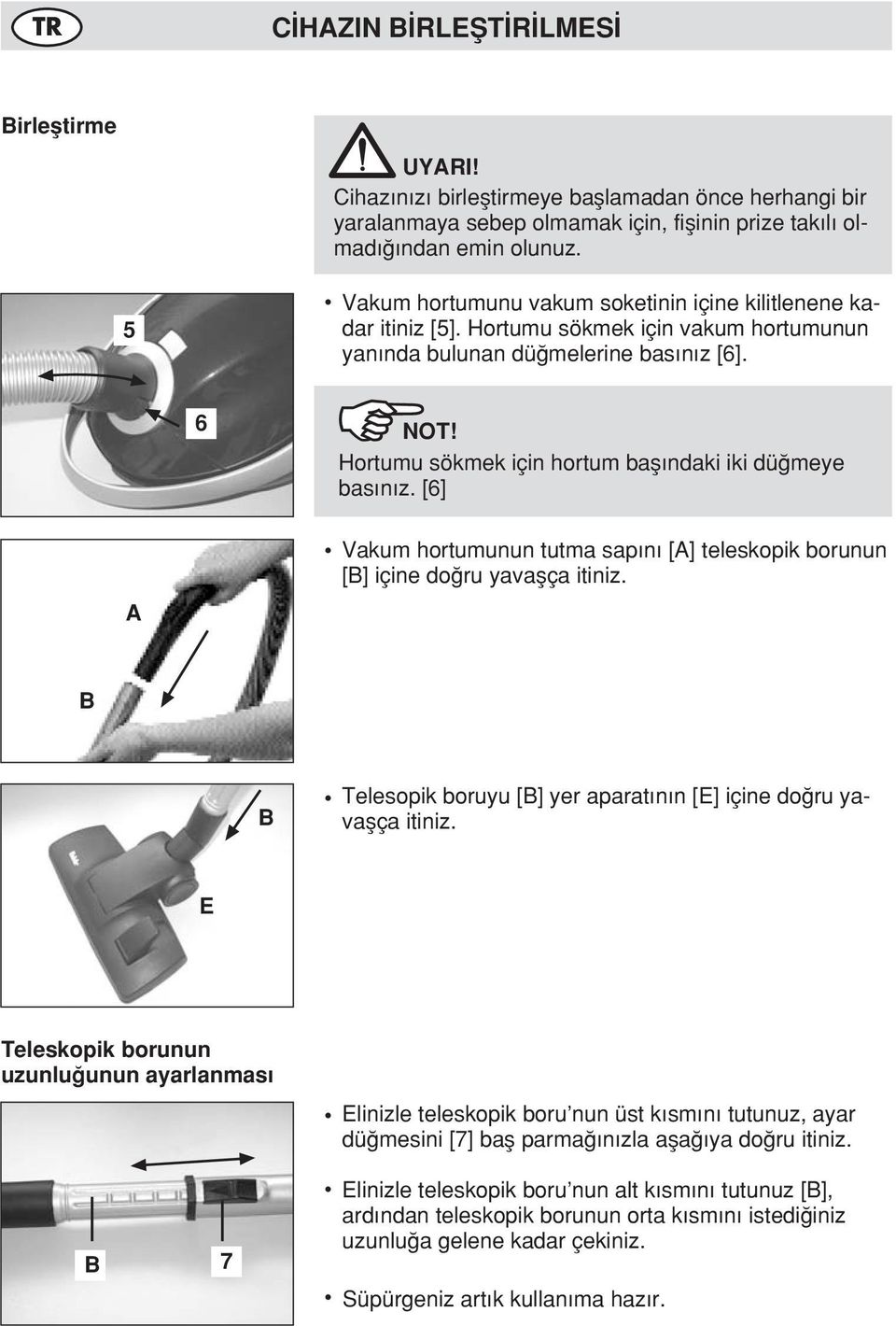 Hortumu sökmek için hortum bafl ndaki iki dü meye bas n z. [6] A Vakum hortumunun tutma sap n [A] teleskopik borunun [B] içine do ru yavaflça itiniz.