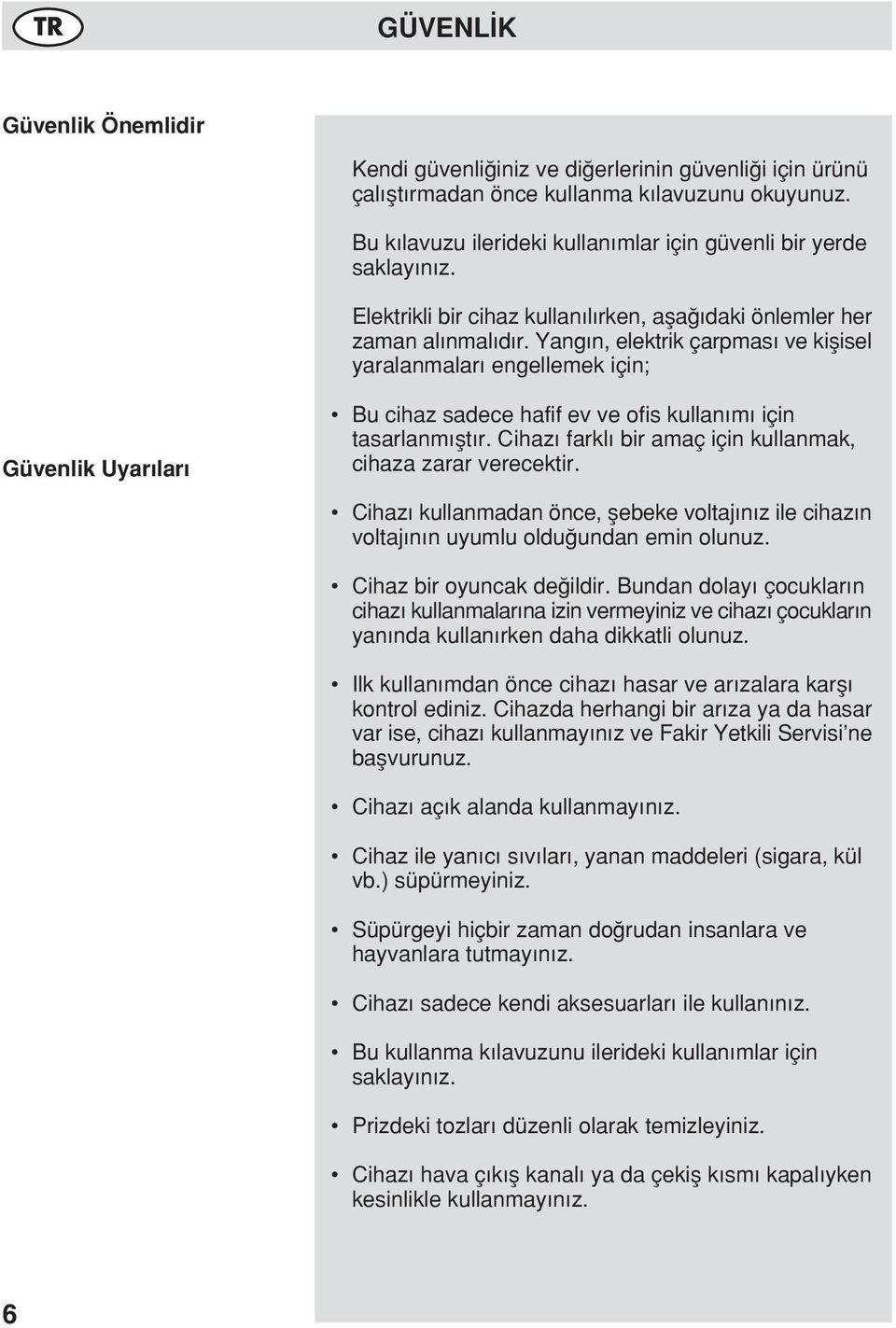 Yang n, elektrik çarpmas ve kiflisel yaralanmalar engellemek için; Güvenlik Uyar lar Bu cihaz sadece hafif ev ve ofis kullan m için tasarlanm flt r.