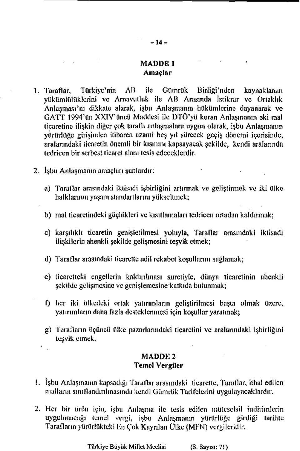 GATT 1994'ün XXlV'üncü Maddesi ile DTÖ'yü kuran Anlaşmanın eki inal ticaretine ilişkin diğer çok taraflı anlaşmalara uygun olarak, İşbu Anlaşmanın yürürlüğe girişinden İtibaren azami beş yıl sürecek