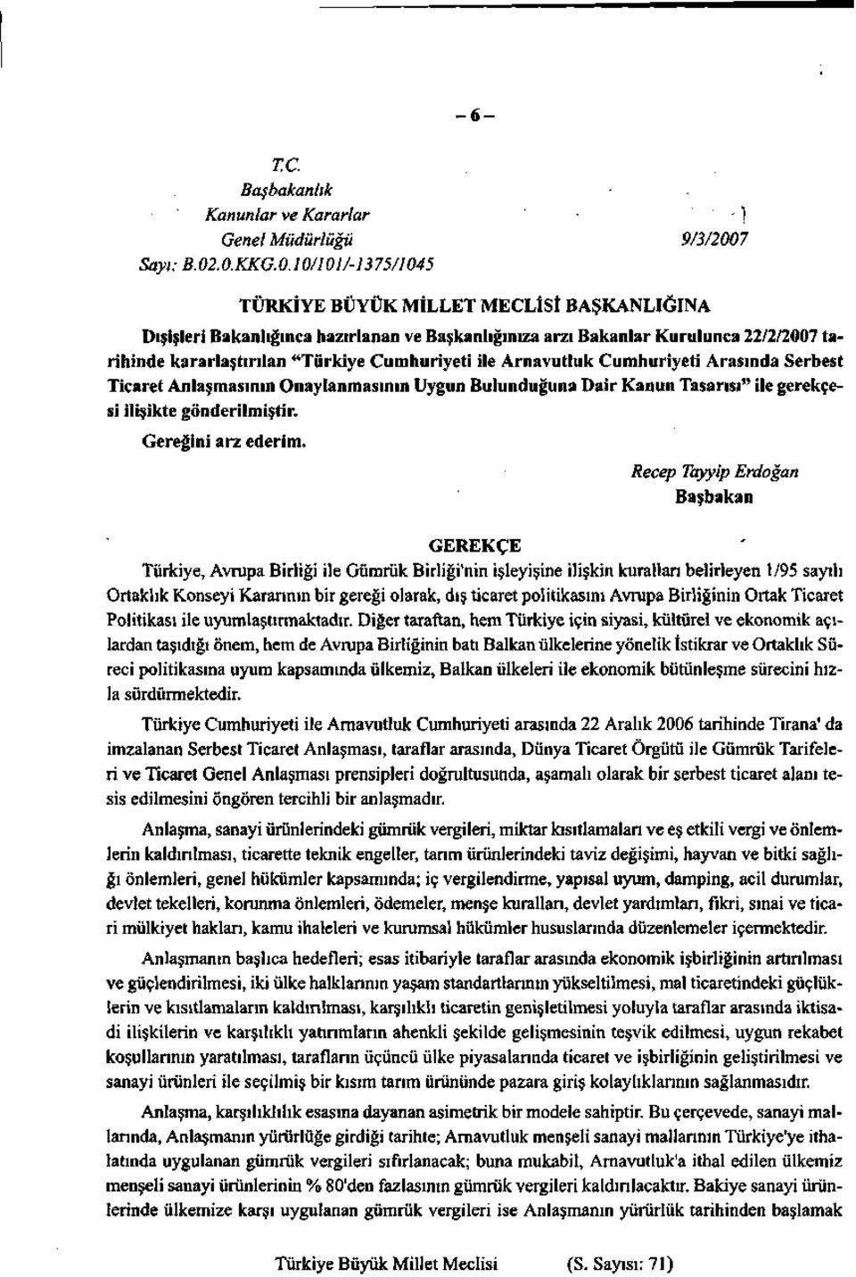 Arnavutluk Cumhuriyeti Arasında Serbest Ticaret Anlaşmasının Onaylanmasının Uygun Bulunduğuna Dair Kanun Tasarısı" ile gerekçesi ilişikte gönderilmiştir. Gereğini arz ederim.