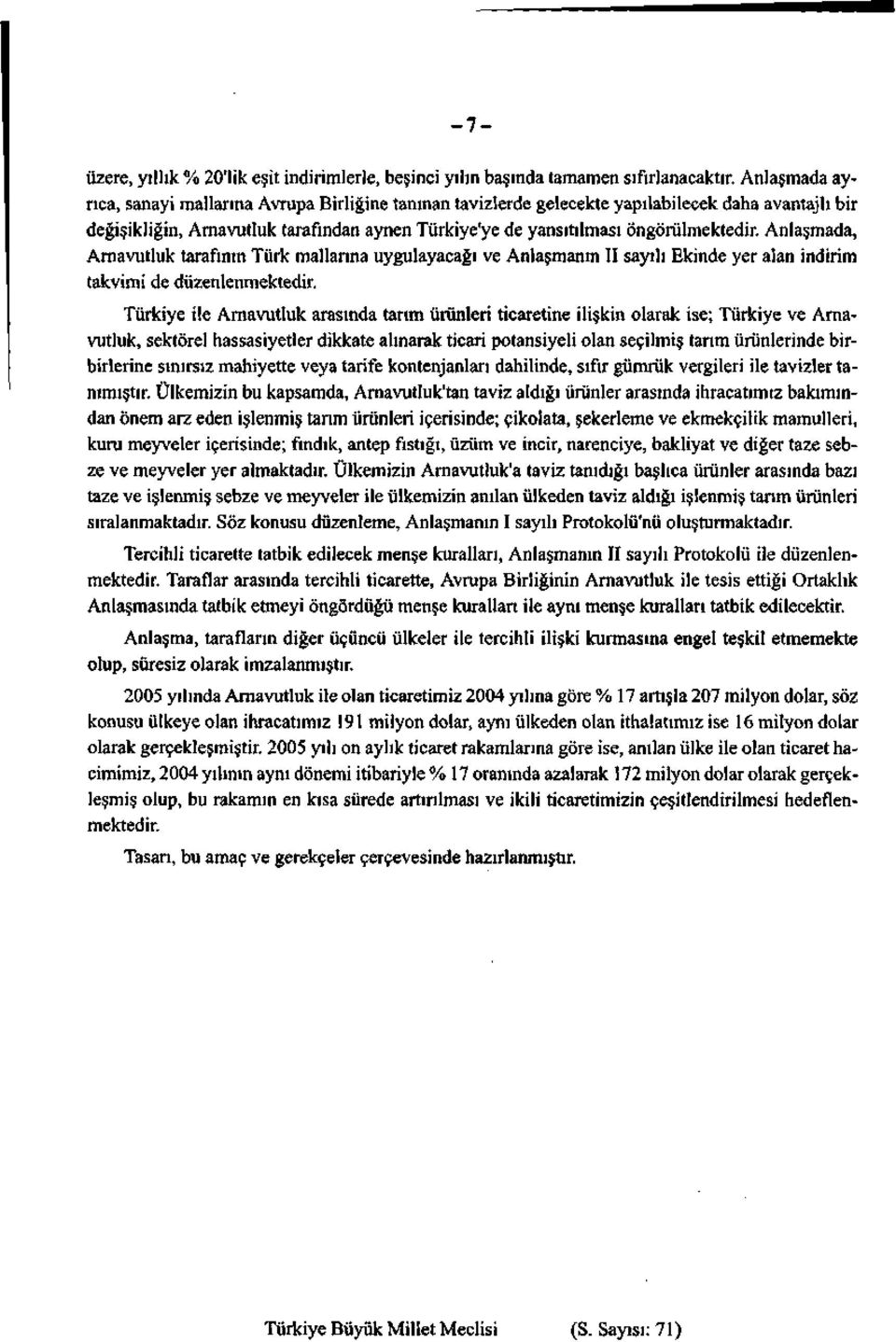 Anlaşmada, Arnavutluk tarafının Türk mallarına uygulayacağı ve Anlaşmanın II sayılı Ekinde yer alan İndirim takvimi de düzenlenmekledir.