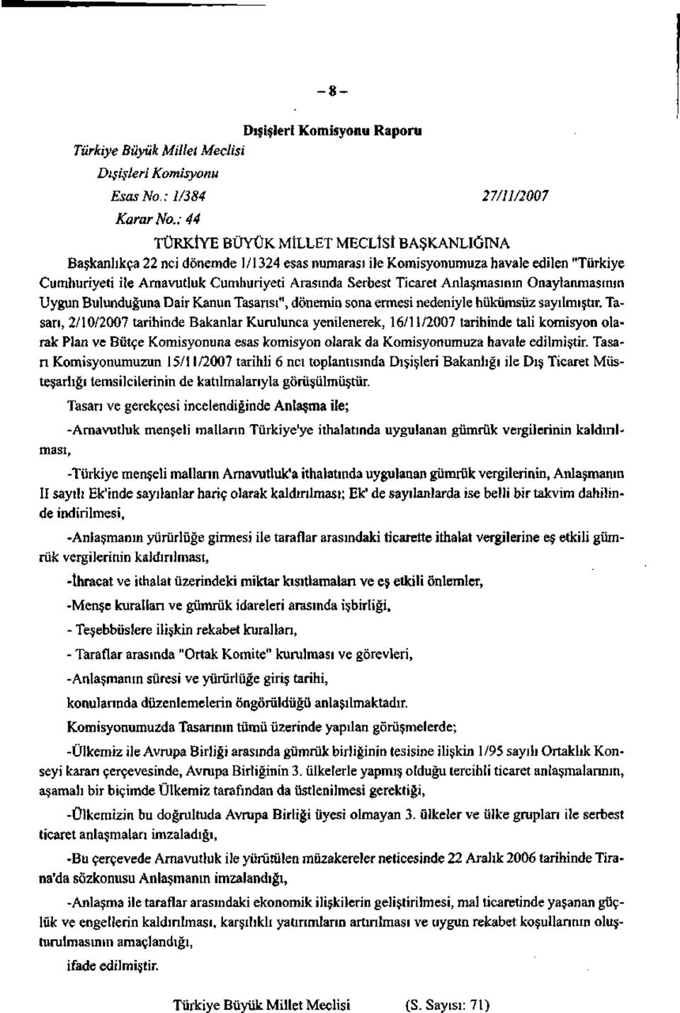 Cumhuriyeti Arasında Serbest Ticaret Anlaşmasının Onaylanmasının Uygun Bulunduğuna Dair Kanun Tasansı", dönemin sona ermesi nedeniyle hükümsüz sayılmıştır.