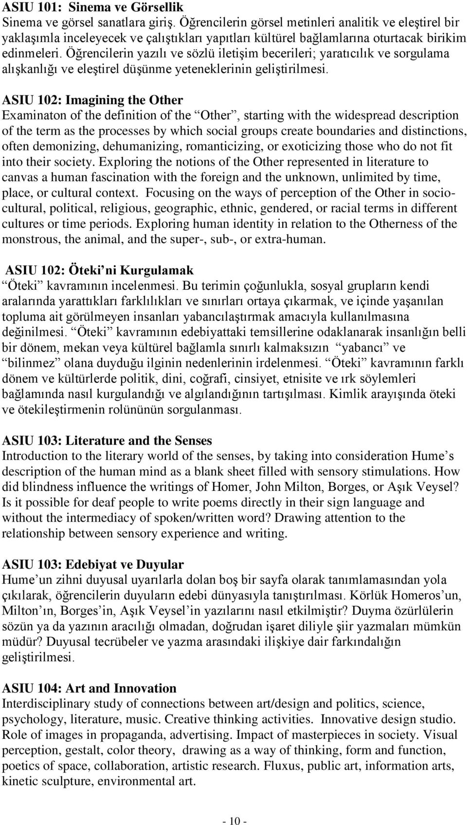 Öğrencilerin yazılı ve sözlü iletişim becerileri; yaratıcılık ve sorgulama alışkanlığı ve eleştirel düşünme yeteneklerinin geliştirilmesi.