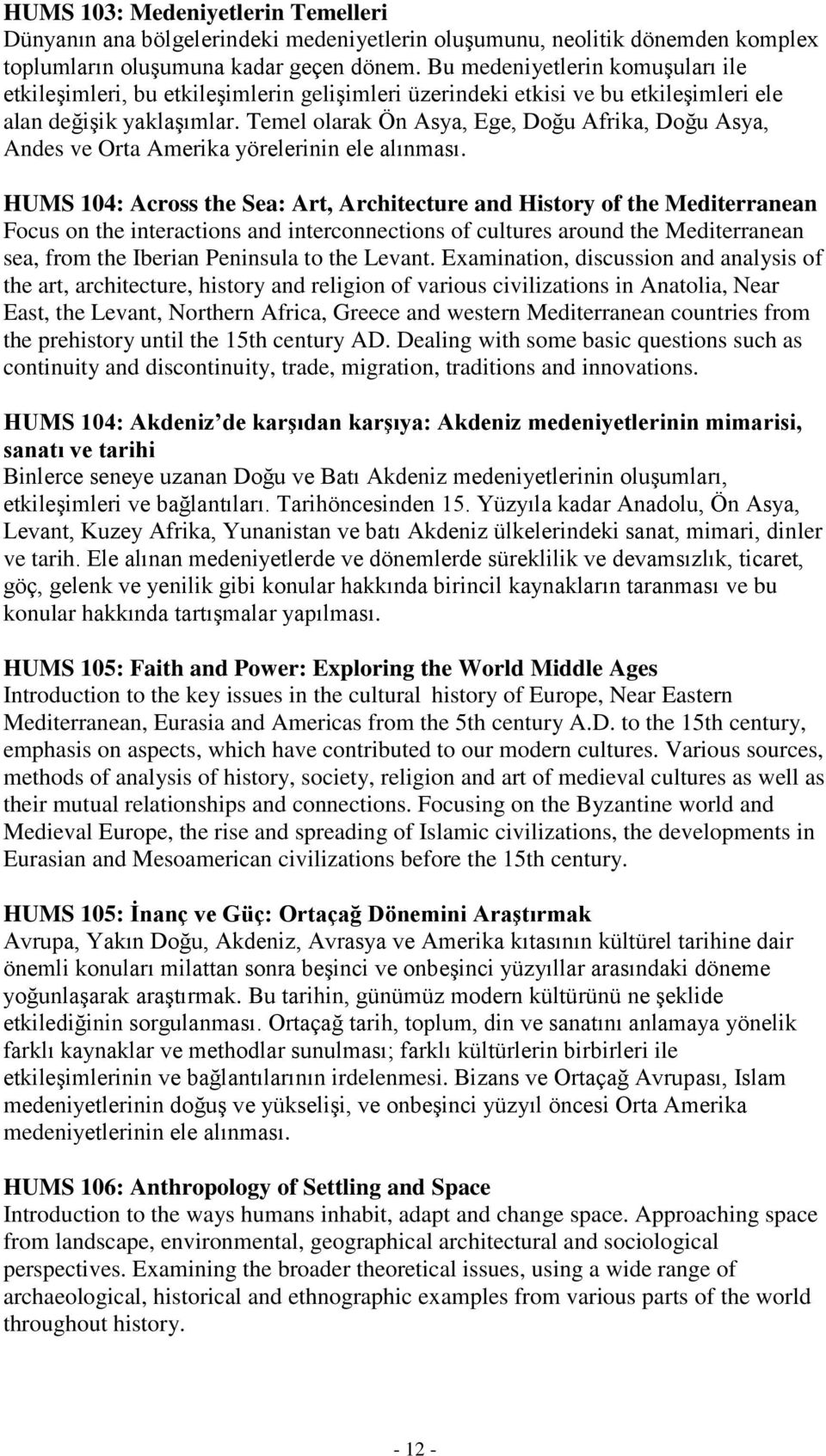 Temel olarak Ön Asya, Ege, Doğu Afrika, Doğu Asya, Andes ve Orta Amerika yörelerinin ele alınması.