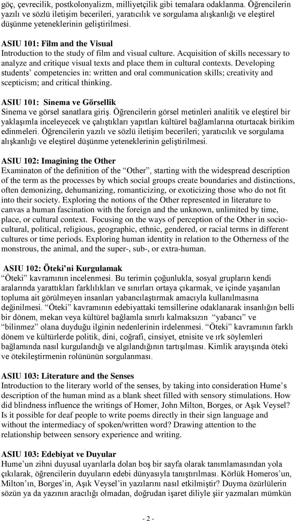 ASIU 101: Film and the Visual Introduction to the study of film and visual culture. Acquisition of skills necessary to analyze and critique visual texts and place them in cultural contexts.