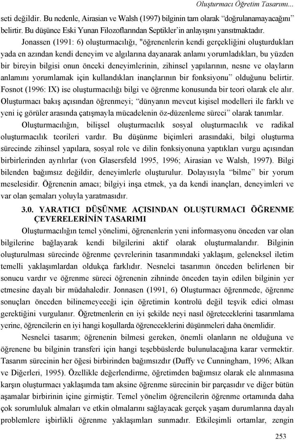 Jonassen (1991: 6) oluşturmacılığı, "öğrenenlerin kendi gerçekliğini oluşturdukları yada en azından kendi deneyim ve algılarına dayanarak anlamı yorumladıkları, bu yüzden bir bireyin bilgisi onun