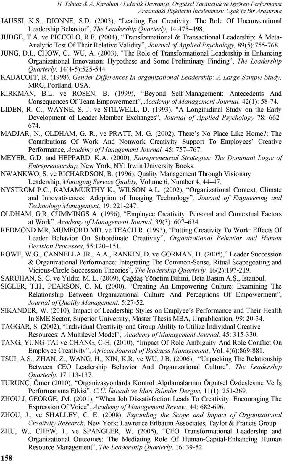 , WU, A. (2003), The Role of Transformational Leadership in Enhancing Organizational Innovation: Hypothese and Some Preliminary Finding, The Leadership Quarterly, 14(4-5):525-544. KABACOFF, R.