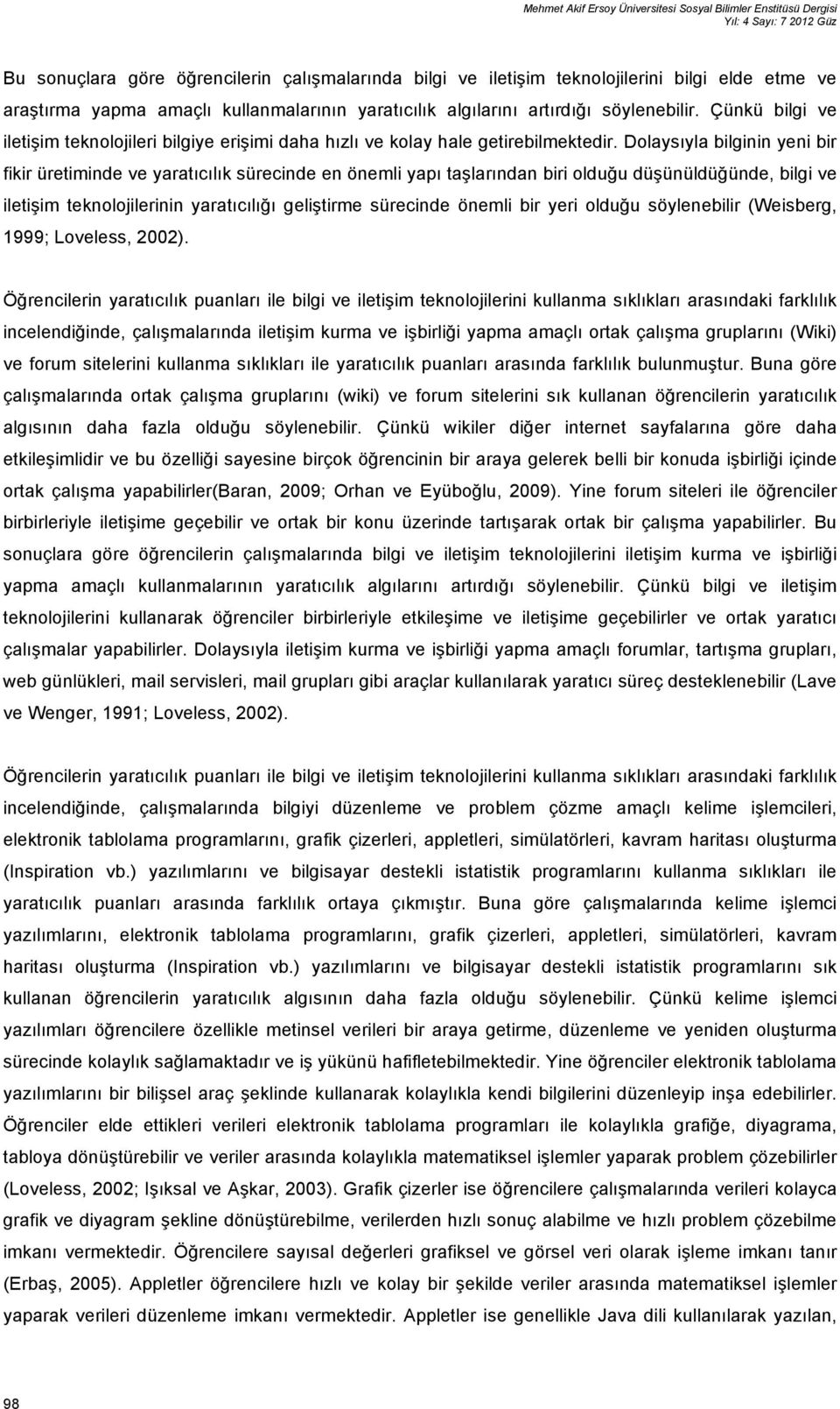 Dolaysıyla bilginin yeni bir fikir üretiminde ve yaratıcılık sürecinde en önemli yapı taşlarından biri olduğu düşünüldüğünde, bilgi ve iletişim teknolojilerinin yaratıcılığı geliştirme sürecinde