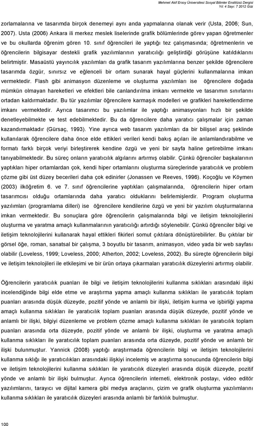 sınıf öğrencileri ile yaptığı tez çalışmasında; öğretmenlerin ve öğrencilerin bilgisayar destekli grafik yazılımlarının yaratıcılığı geliştirdiği görüşüne katıldıklarını belirtmiştir.