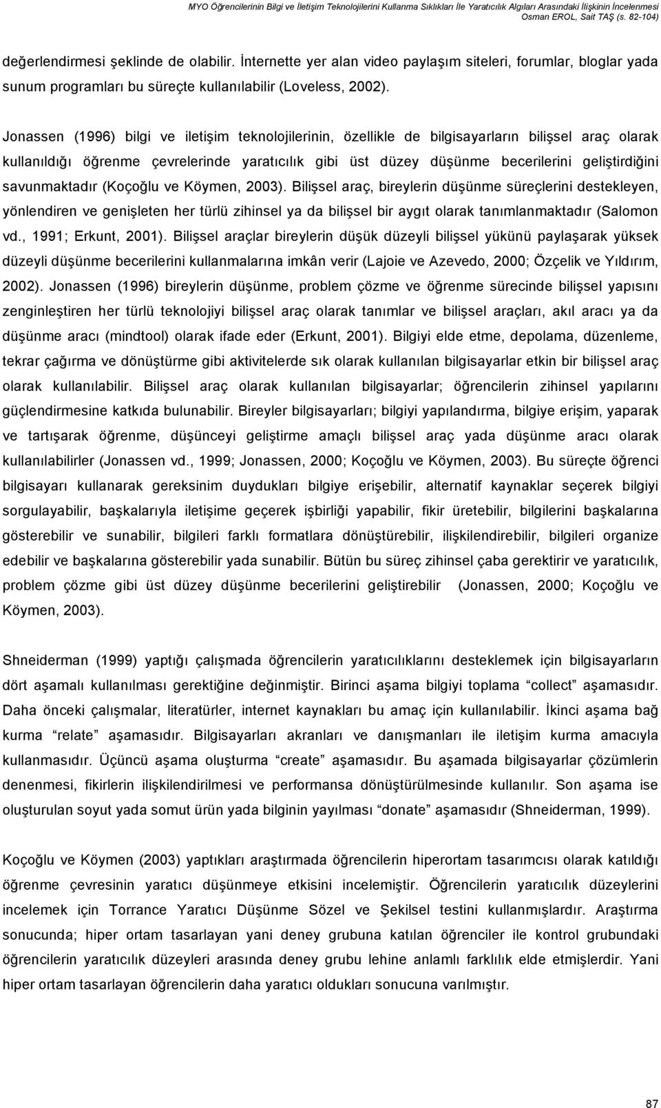 Jonassen (1996) bilgi ve iletişim teknolojilerinin, özellikle de bilgisayarların bilişsel araç olarak kullanıldığı öğrenme çevrelerinde yaratıcılık gibi üst düzey düşünme becerilerini geliştirdiğini