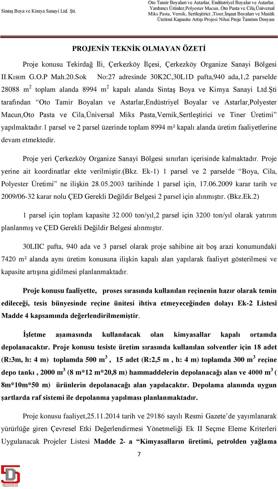 Şti tarafından Oto Tamir Boyaları ve Astarlar,Endüstriyel Boyalar ve Astarlar,Polyester Macun,Oto Pasta ve Cila,Üniversal Miks Pasta,Vernik,Sertleştirici ve Tiner Üretimi yapılmaktadır.