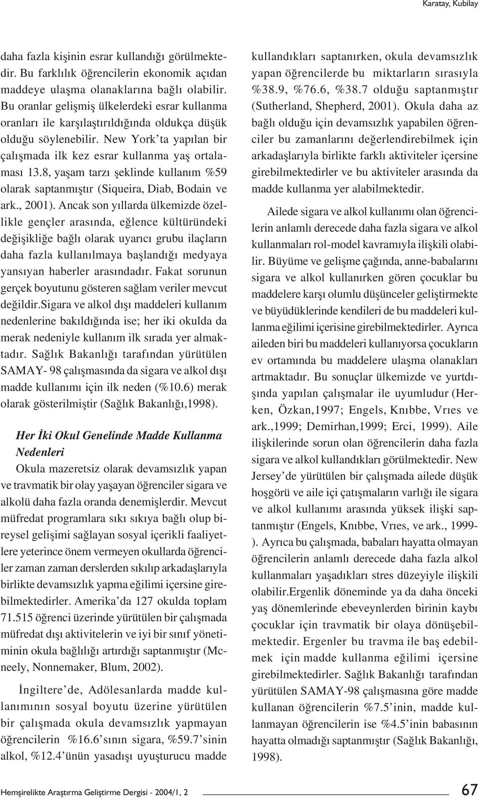 8, yașam tarzı șeklinde kullanım %59 olarak saptanmıștır (Siqueira, Diab, Bodain ve ark., 2001).