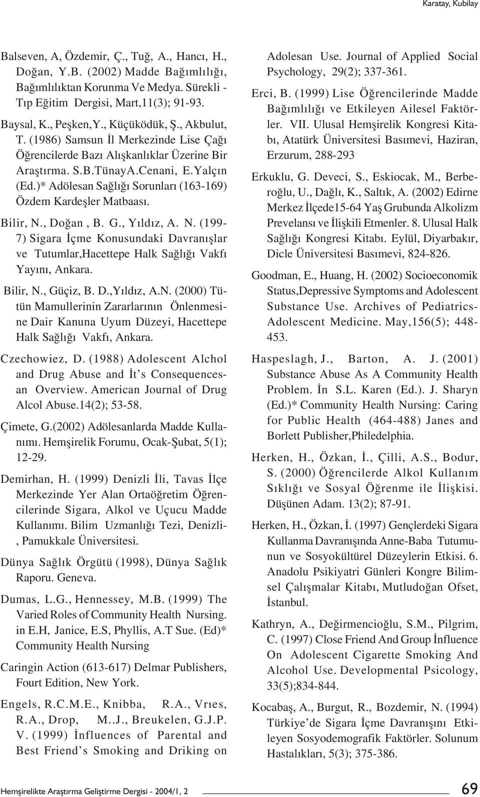 )* Adölesan Sağlığı Sorunları (163169) Özdem Kardeșler Matbaası. Bilir, N., Doğan, B. G., Yıldız, A. N. (199 7) Sigara İçme Konusundaki Davranıșlar ve Tutumlar,Hacettepe Halk Sağlığı Vakfı Yayını, Ankara.