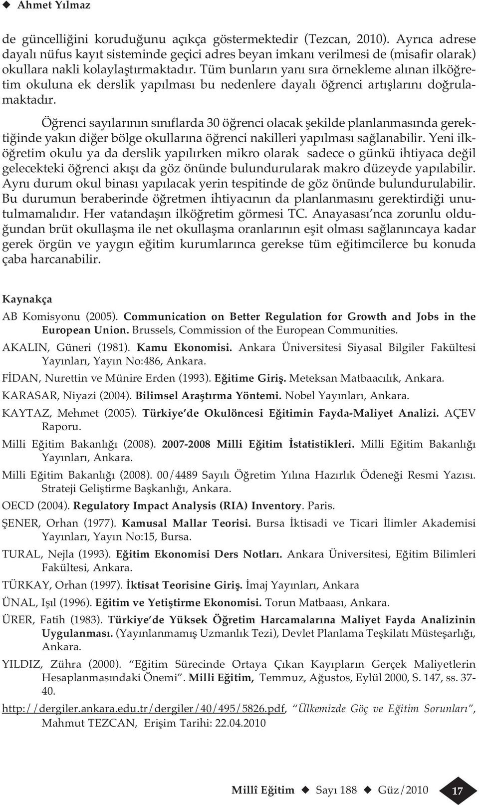 Tüm bunların yanı sıra örnekleme alınan ilköğretim okuluna ek derslik yapılması bu nedenlere dayalı öğrenci artışlarını doğrulamaktadır.