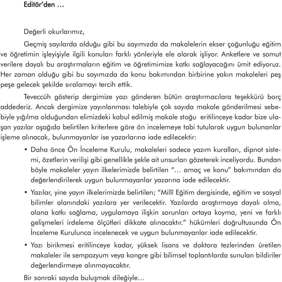 Her zaman olduğu gibi bu sayımızda da konu bakımından birbirine yakın makaleleri peş peşe gelecek şekilde sıralamayı tercih ettik.