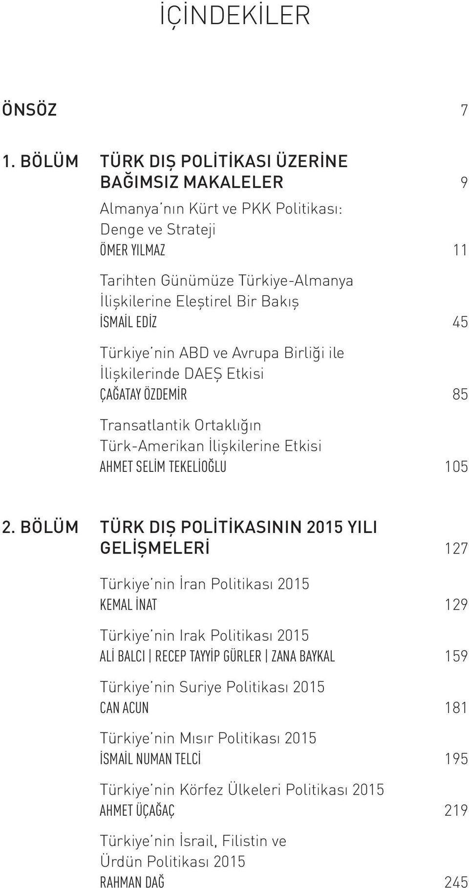 EDİZ 45 Türkiye nin ABD ve Avrupa Birliği ile İlişkilerinde DAEŞ Etkisi ÇAĞATAY ÖZDEMİR 85 Transatlantik Ortaklığın Türk-Amerikan İlişkilerine Etkisi AHMET SELİM TEKELİOĞLU 105 2.