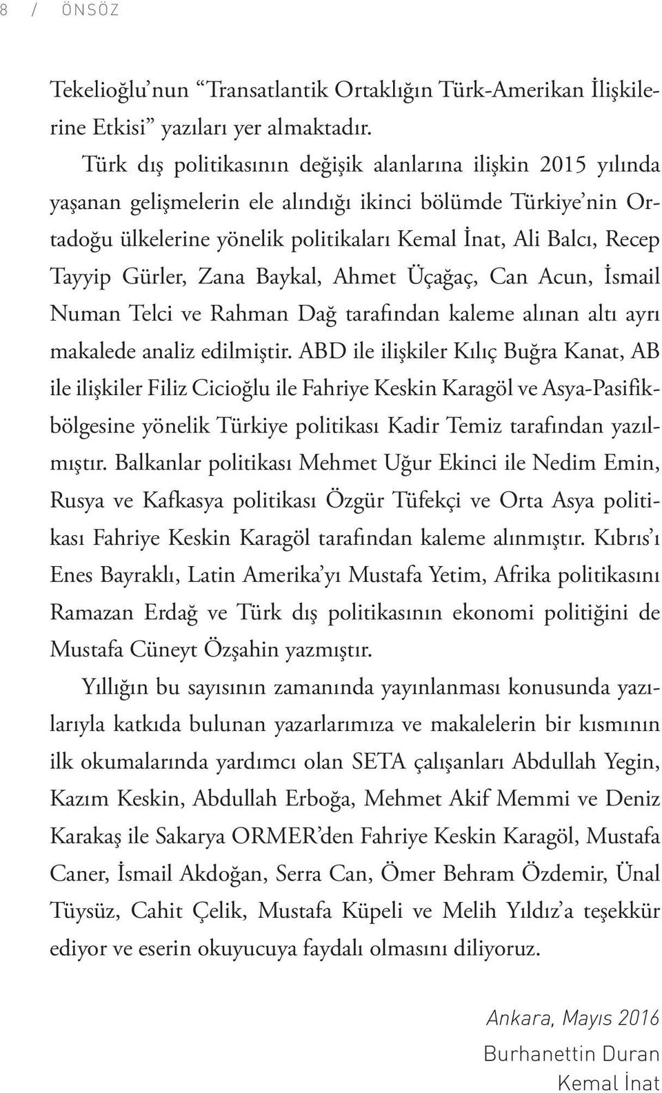 Tayyip Gürler, Zana Baykal, Ahmet Üçağaç, Can Acun, İsmail Numan Telci ve Rahman Dağ tarafından kaleme alınan altı ayrı makalede analiz edilmiştir.