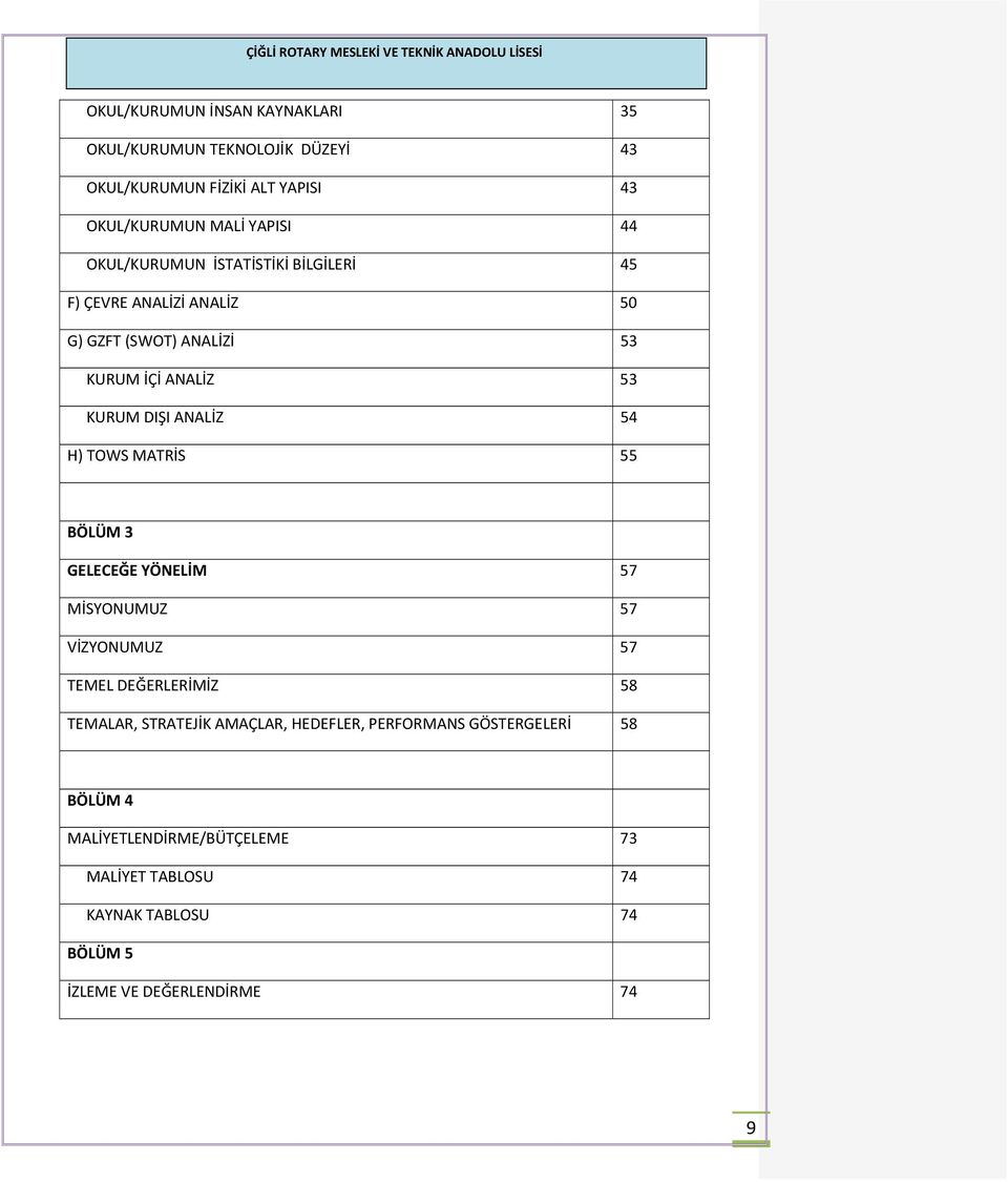 H) TOWS MATRİS 55 BÖLÜM 3 GELECEĞE YÖNELİM 57 MİSYONUMUZ 57 VİZYONUMUZ 57 TEMEL DEĞERLERİMİZ 58 TEMALAR, STRATEJİK AMAÇLAR,