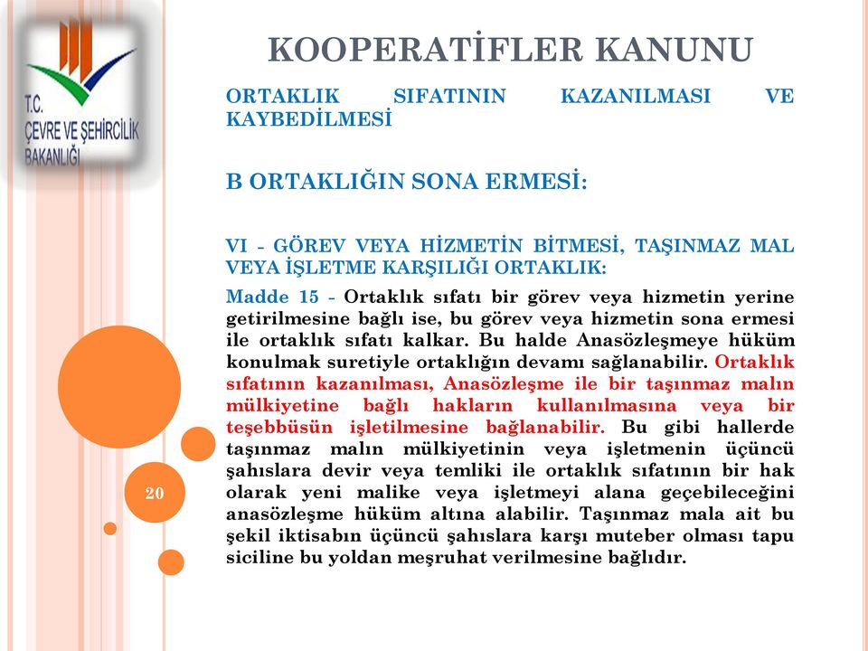 Ortaklık sıfatının kazanılması, Anasözleşme ile bir taşınmaz malın mülkiyetine bağlı hakların kullanılmasına veya bir teşebbüsün işletilmesine bağlanabilir.