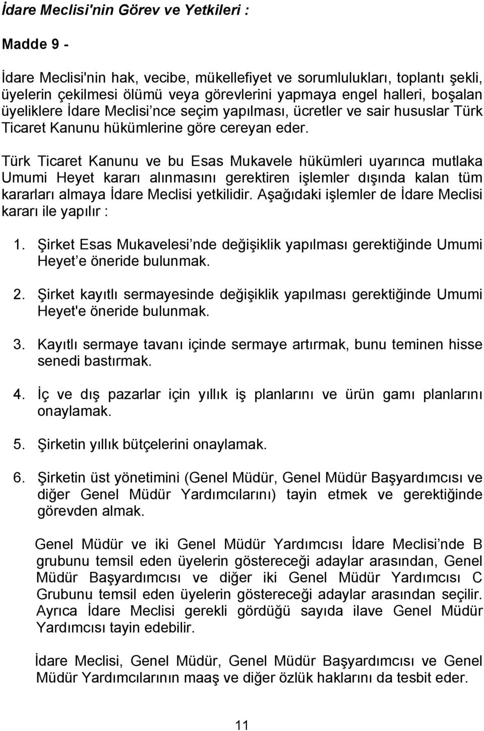 Türk Ticaret Kanunu ve bu Esas Mukavele hükümleri uyarınca mutlaka Umumi Heyet kararı alınmasını gerektiren işlemler dışında kalan tüm kararları almaya İdare Meclisi yetkilidir.