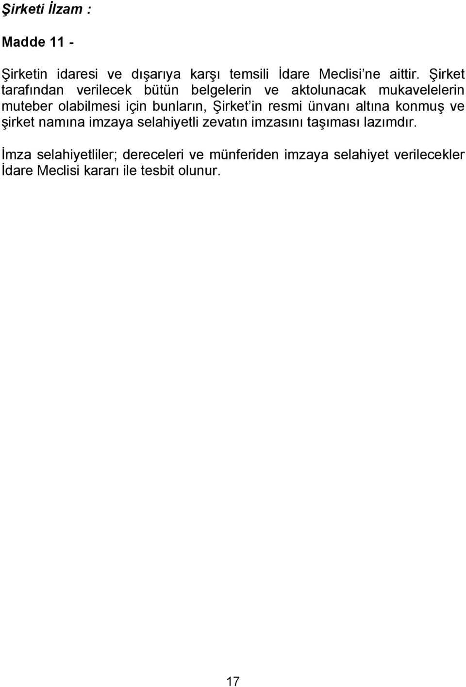 Şirket in resmi ünvanı altına konmuş ve şirket namına imzaya selahiyetli zevatın imzasını taşıması lazımdır.