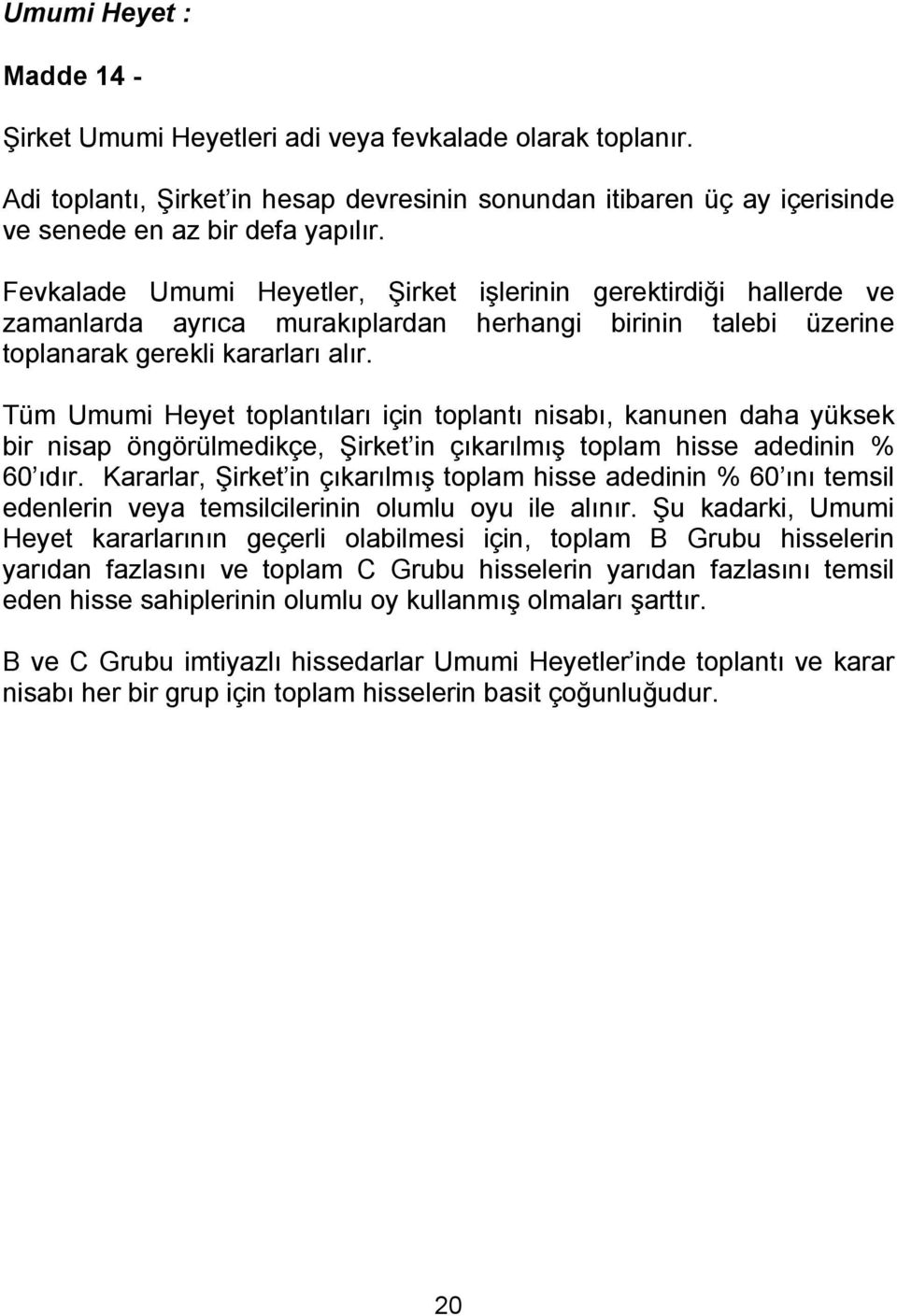 Tüm Umumi Heyet toplantıları için toplantı nisabı, kanunen daha yüksek bir nisap öngörülmedikçe, Şirket in çıkarılmış toplam hisse adedinin % 60 ıdır.