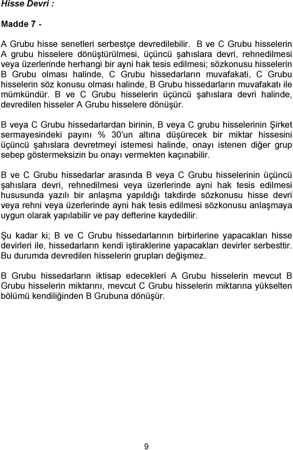 Grubu hissedarların muvafakati, C Grubu hisselerin söz konusu olması halinde, B Grubu hissedarların muvafakatı ile mümkündür.