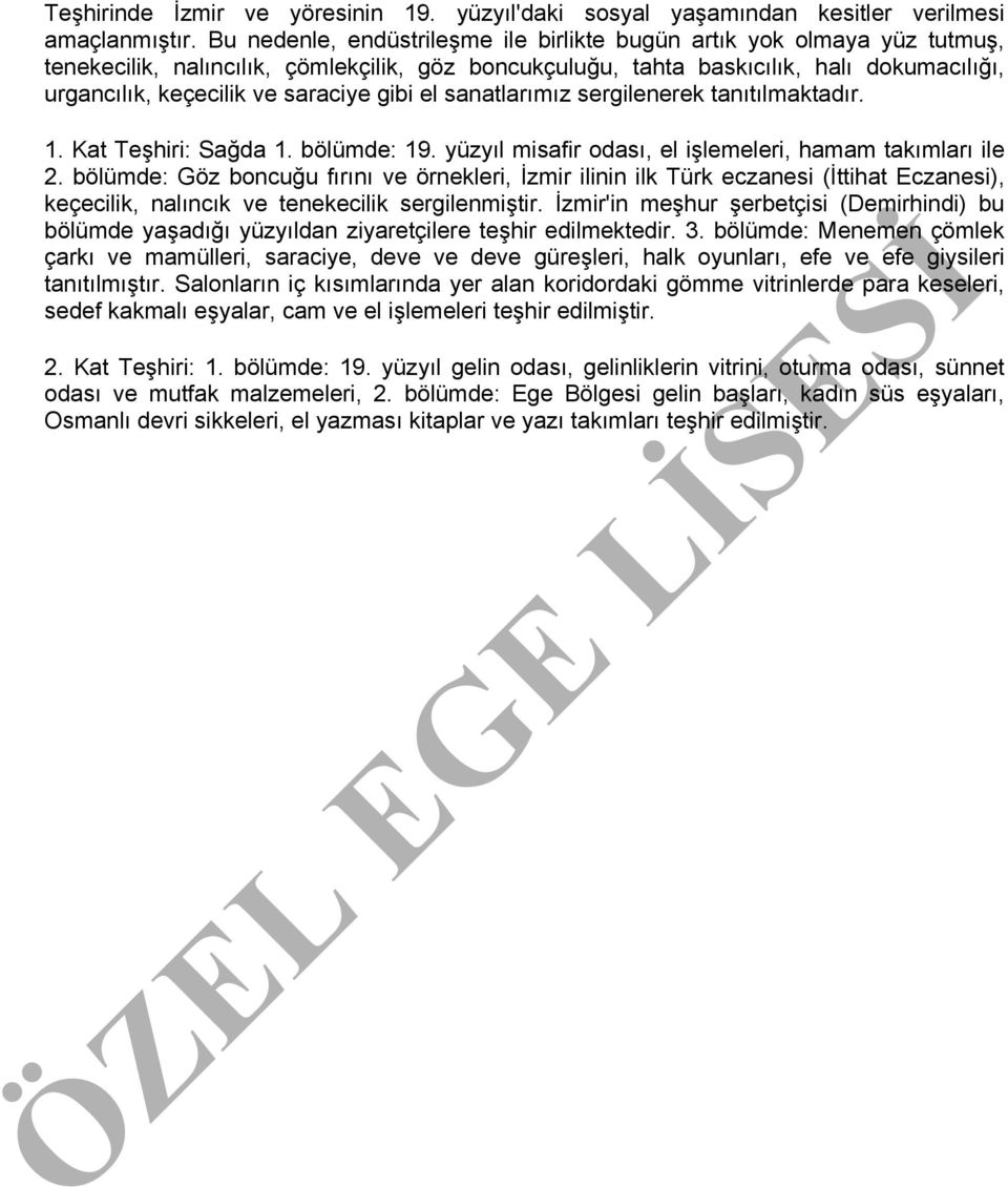 saraciye gibi el sanatlarımız sergilenerek tanıtılmaktadır. 1. Kat Teşhiri: Sağda 1. bölümde: 19. yüzyıl misafir odası, el işlemeleri, hamam takımları ile 2.