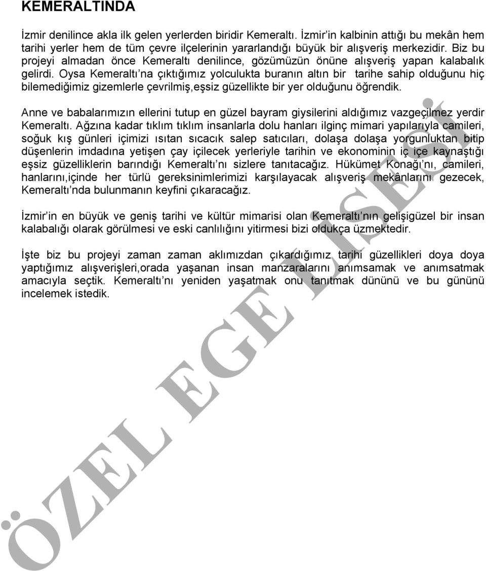 Oysa Kemeraltı na çıktığımız yolculukta buranın altın bir tarihe sahip olduğunu hiç bilemediğimiz gizemlerle çevrilmiş,eşsiz güzellikte bir yer olduğunu öğrendik.