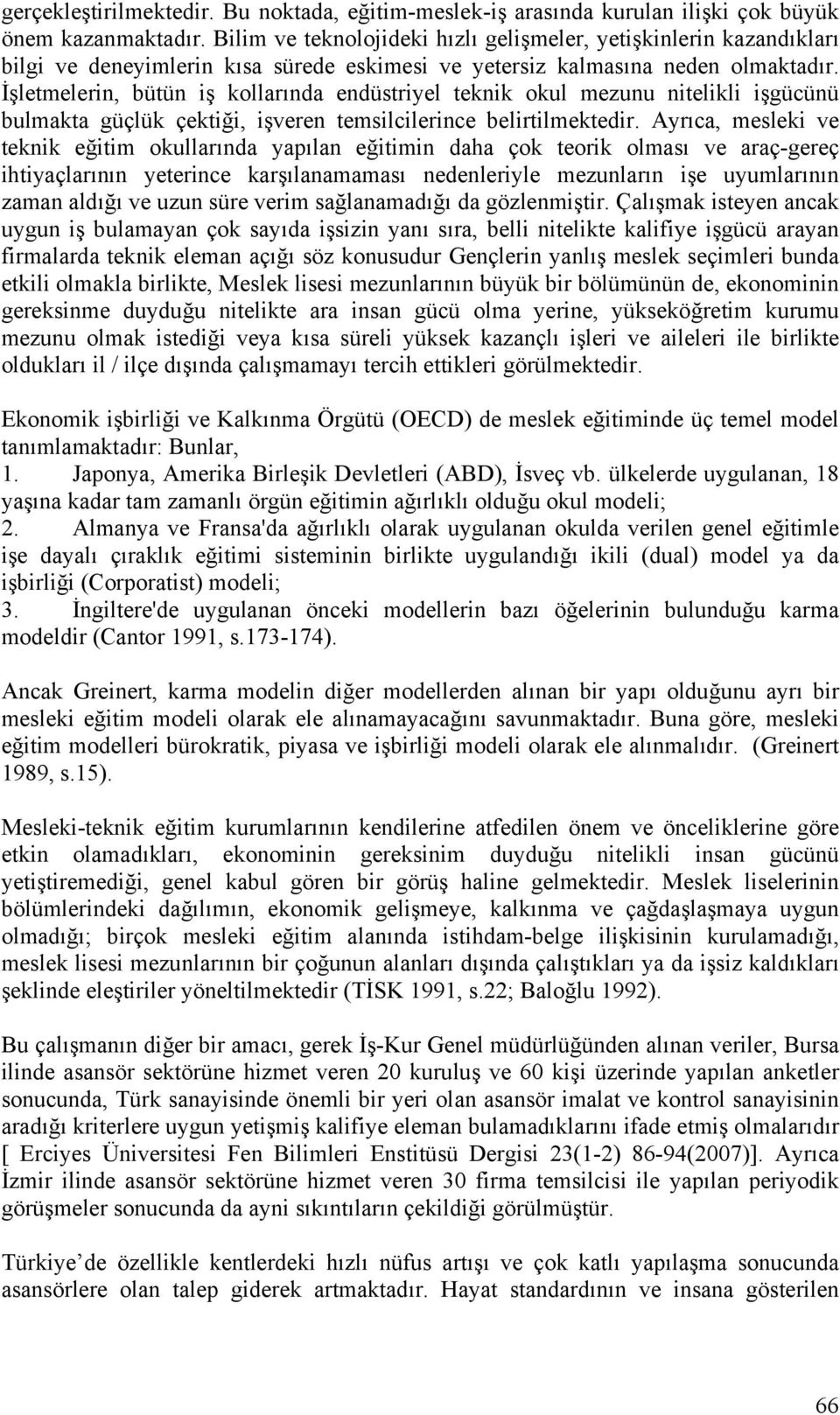 İşletmelerin, bütün iş kollarında endüstriyel teknik okul mezunu nitelikli işgücünü bulmakta güçlük çektiği, işveren temsilcilerince belirtilmektedir.