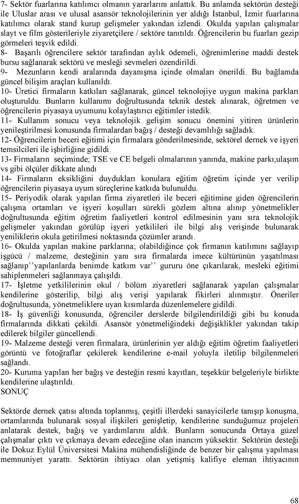 Okulda yapılan çalışmalar slayt ve film gösterileriyle ziyaretçilere / sektöre tanıtıldı. Öğrencilerin bu fuarları gezip görmeleri teşvik edildi.