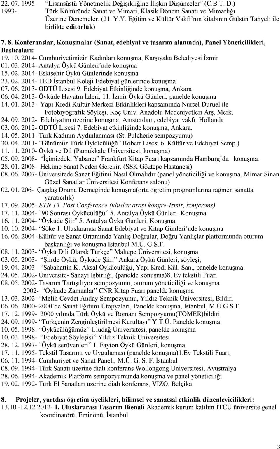 014- Antalya Öykü Günleri nde konuşma 15. 0. 014- Eskişehir Öykü Günlerinde konuşma 3. 0. 014- TED İstanbul Koleji Edebiyat günlerinde konuşma 07. 06. 013- ODTÜ Lisesi 9.