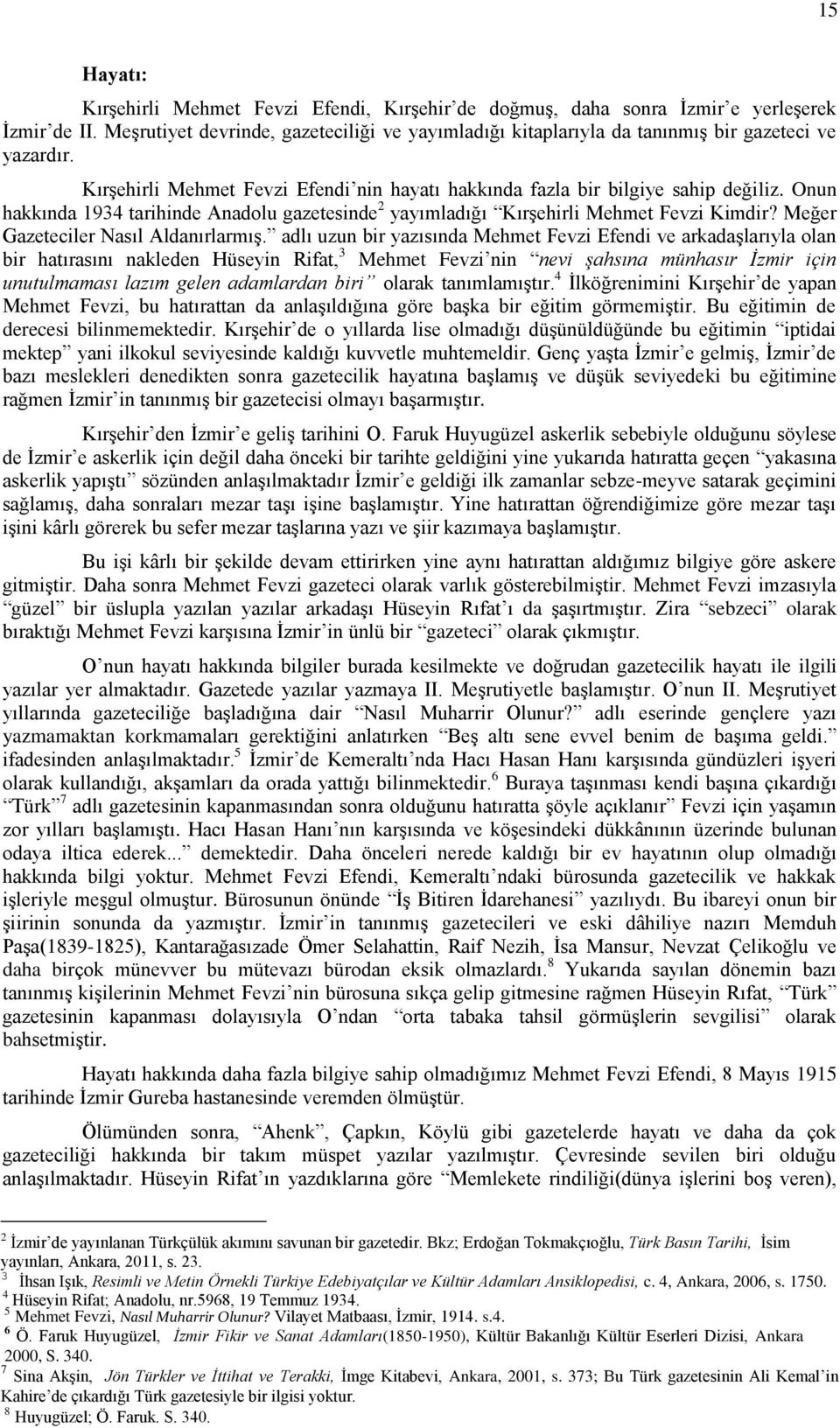 Onun hakkında 1934 tarihinde Anadolu gazetesinde 2 yayımladığı Kırşehirli Mehmet Fevzi Kimdir? Meğer Gazeteciler Nasıl Aldanırlarmış.