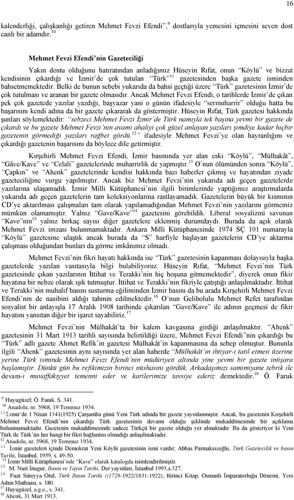 gazete isminden bahsetmemektedir. Belki de bunun sebebi yukarıda da bahsi geçtiği üzere Türk gazetesinin İzmir de çok tutulması ve aranan bir gazete olmasıdır.