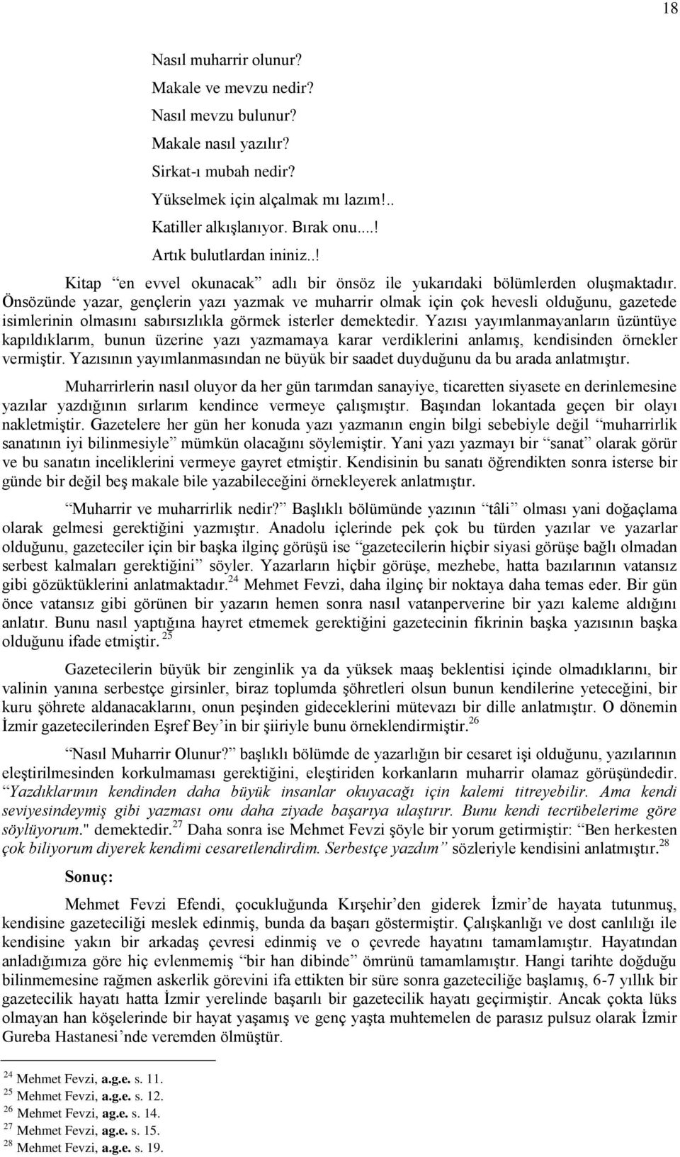 Önsözünde yazar, gençlerin yazı yazmak ve muharrir olmak için çok hevesli olduğunu, gazetede isimlerinin olmasını sabırsızlıkla görmek isterler demektedir.