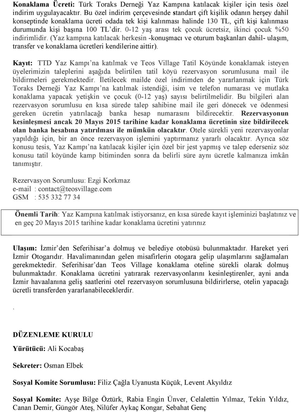 0-12 yaş arası tek çocuk ücretsiz, ikinci çocuk %50 indirimlidir. (Yaz kampına katılacak herkesin -konuşmacı ve oturum başkanları dahil- ulaşım, transfer ve konaklama ücretleri kendilerine aittir).