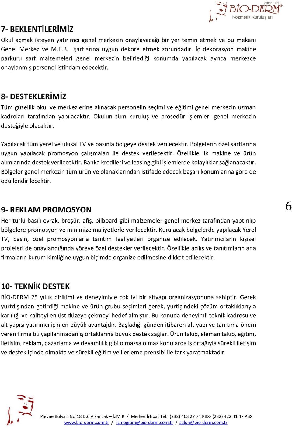 8- DESTEKLERİMİZ Tüm güzellik okul ve merkezlerine alınacak personelin seçimi ve eğitimi genel merkezin uzman kadroları tarafından yapılacaktır.