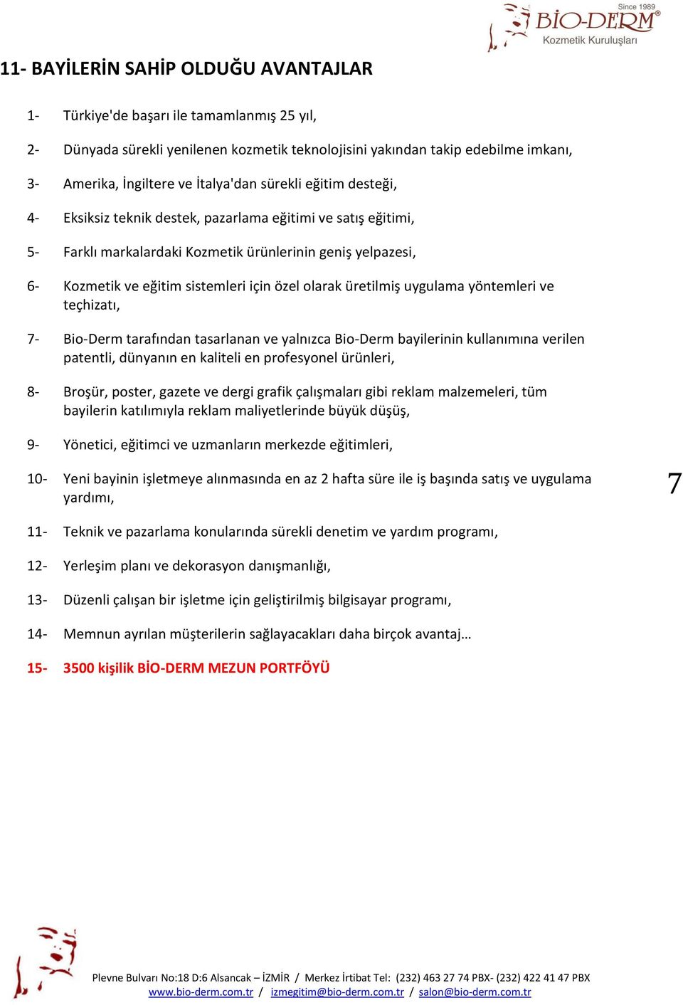 özel olarak üretilmiş uygulama yöntemleri ve teçhizatı, 7- Bio-Derm tarafından tasarlanan ve yalnızca Bio-Derm bayilerinin kullanımına verilen patentli, dünyanın en kaliteli en profesyonel ürünleri,