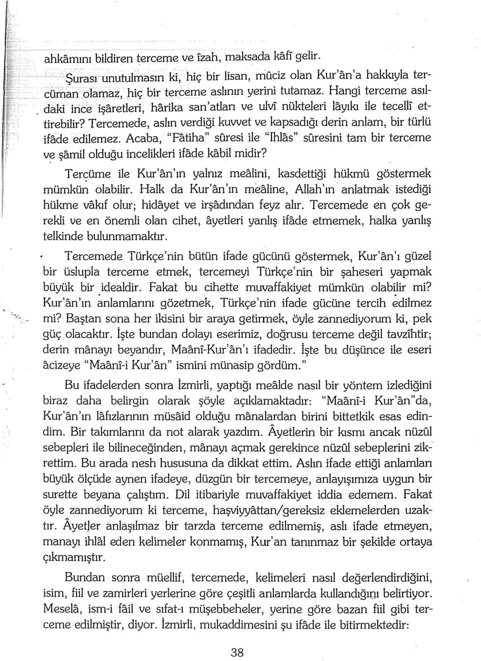 Acaba, "Fatiha" suresi ile "Ihlas" suresini tam bir terceme v~ şamil olduğu incelikleri ifade kabil midir? Terçüme ile Kur'an'ın yalnız mealini, kasdettiği hükmü gösterrnek mümkün olabilir.