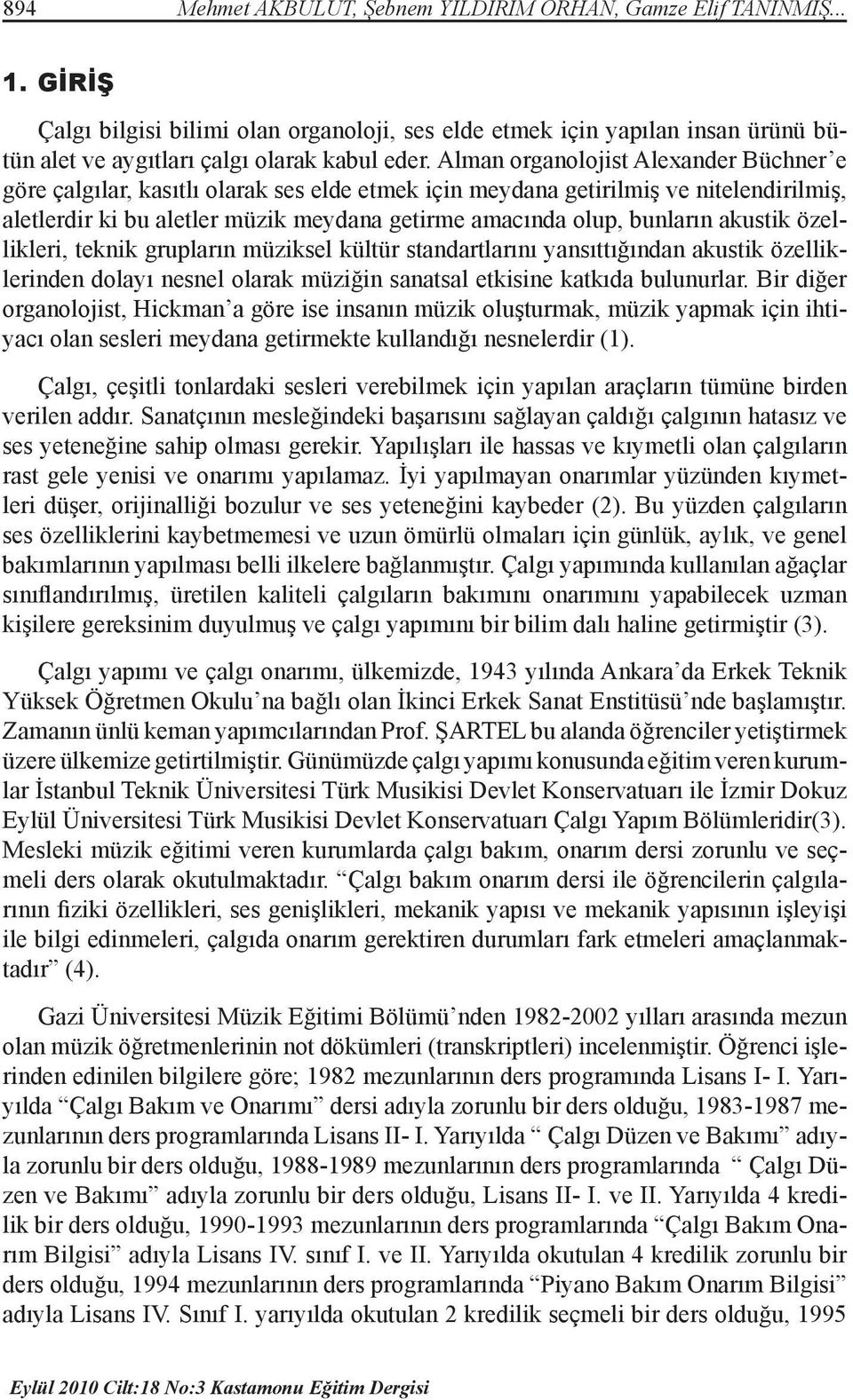 Alman organolojist Alexander Büchner e göre çalgılar, kasıtlı olarak ses elde etmek için meydana getirilmiş ve nitelendirilmiş, aletlerdir ki bu aletler müzik meydana getirme amacında olup, bunların