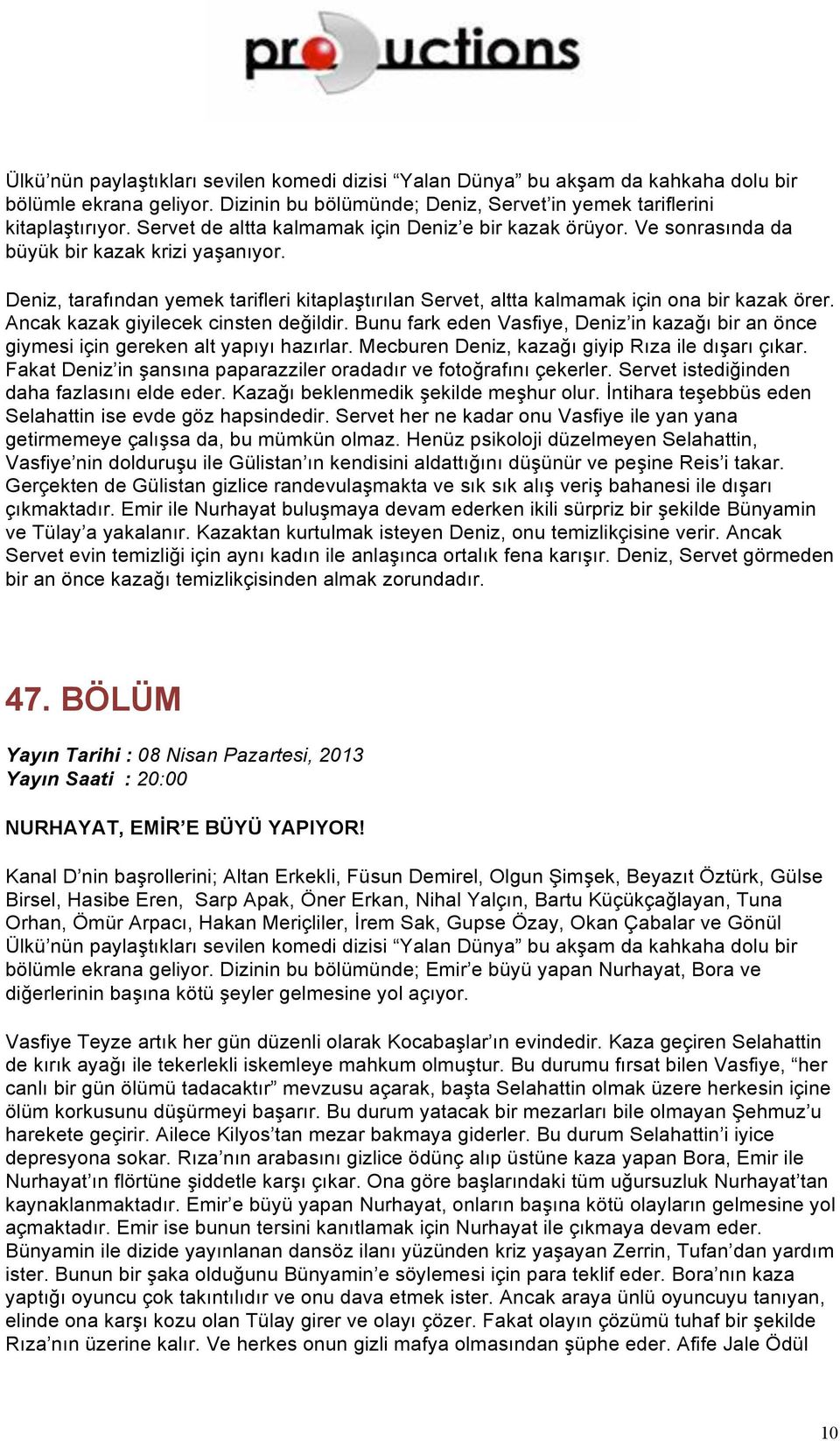 Deniz, tarafından yemek tarifleri kitaplaştırılan Servet, altta kalmamak için ona bir kazak örer. Ancak kazak giyilecek cinsten değildir.