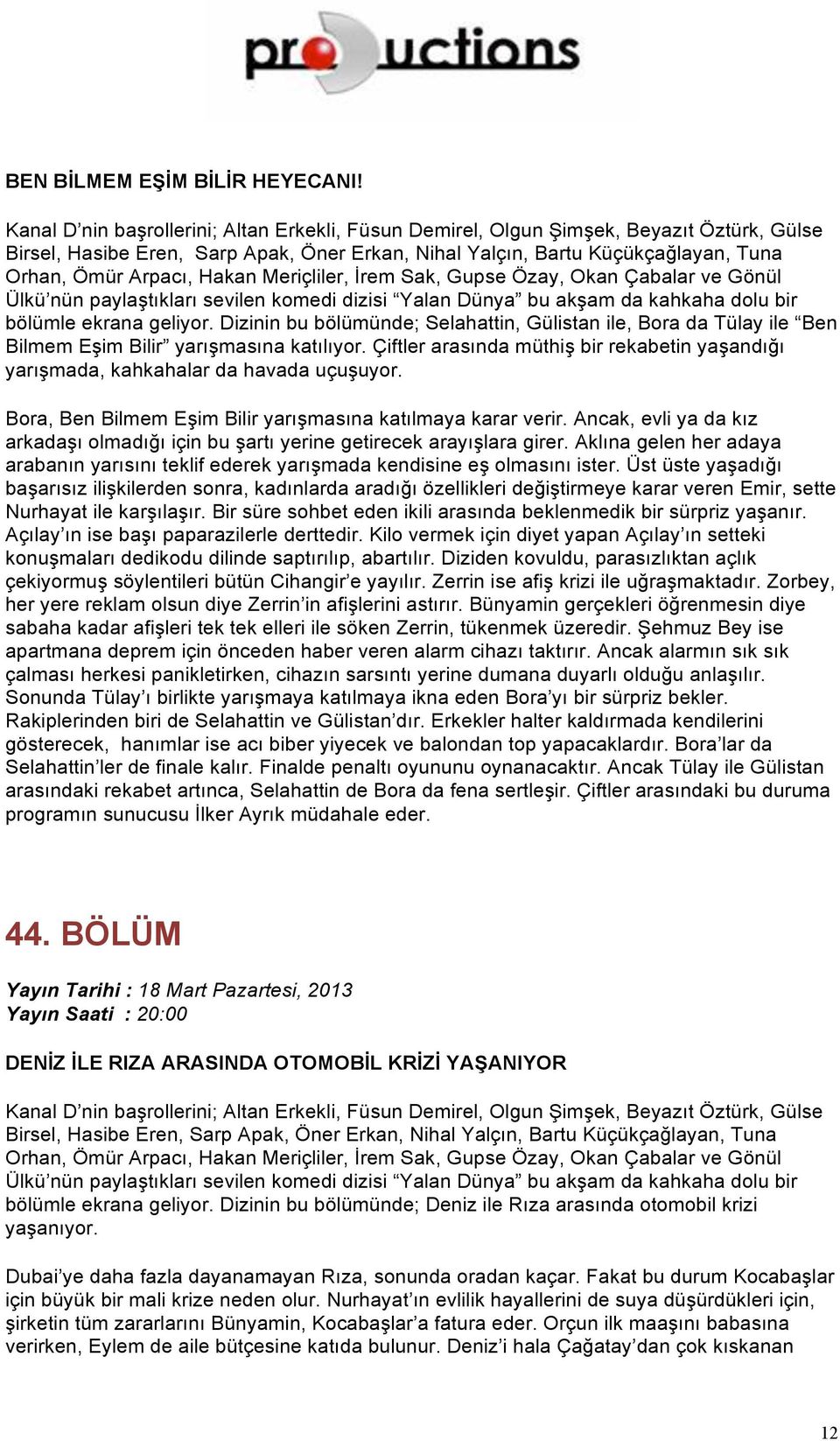 Bora, Ben Bilmem Eşim Bilir yarışmasına katılmaya karar verir. Ancak, evli ya da kız arkadaşı olmadığı için bu şartı yerine getirecek arayışlara girer.