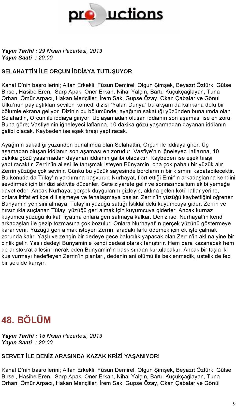 Buna göre; Vasfiye nin iğneleyeci laflarına, 10 dakika gözü yaşarmadan dayanan iddianın galibi olacak. Kaybeden ise eşek tıraşı yaptıracak.