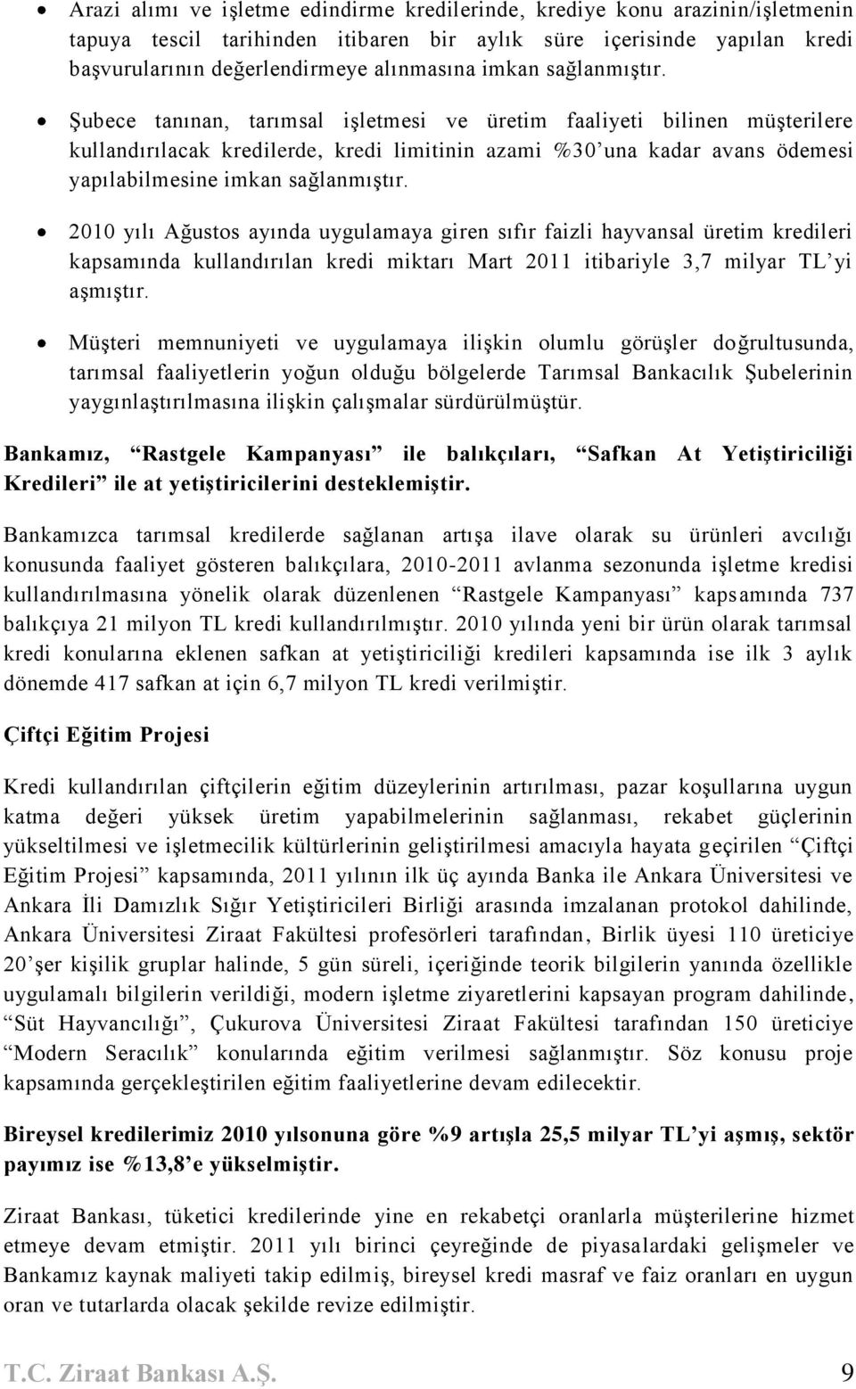 ġubece tanınan, tarımsal iģletmesi ve üretim faaliyeti bilinen müģterilere kullandırılacak kredilerde, kredi limitinin azami %30 una kadar avans ödemesi yapılabilmesine  2010 yılı Ağustos ayında